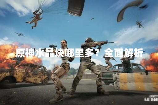 原神水晶块哪里多？全面解析
