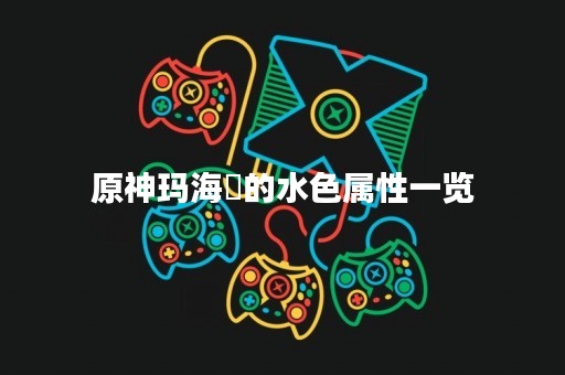 原神玛海菈的水色属性一览