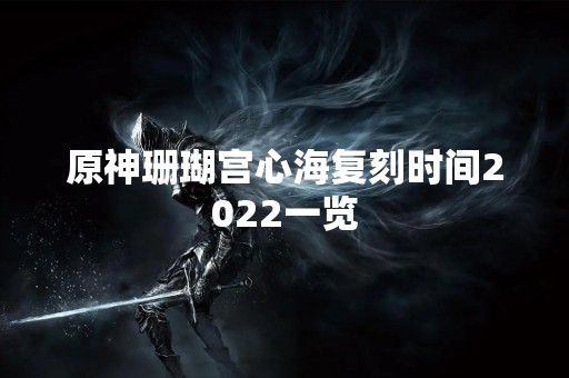 原神珊瑚宫心海复刻时间2022一览