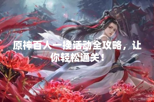 原神百人一揆活动全攻略，让你轻松通关！
