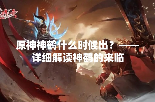 原神神鹤什么时候出？——详细解读神鹤的来临