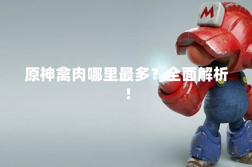原神禽肉哪里最多？全面解析！