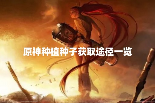 原神种植种子获取途径一览
