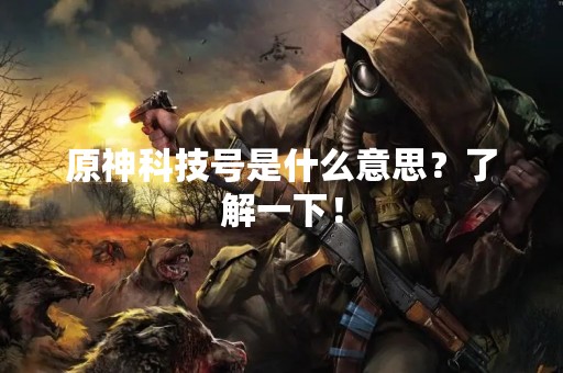原神科技号是什么意思？了解一下！