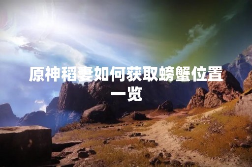 原神稻妻如何获取螃蟹位置一览