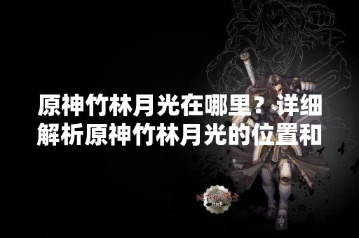 原神竹林月光在哪里？详细解析原神竹林月光的位置和获取方法