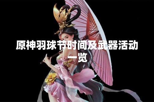原神羽球节时间及武器活动一览