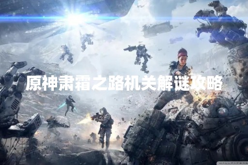 原神肃霜之路机关解谜攻略