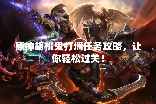 原神胡桃鬼打墙任务攻略，让你轻松过关！