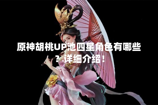原神胡桃UP池四星角色有哪些？详细介绍！