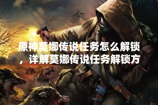 原神莫娜传说任务怎么解锁，详解莫娜传说任务解锁方法