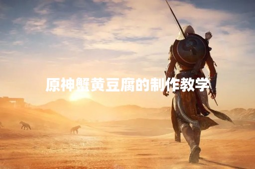 原神蟹黄豆腐的制作教学