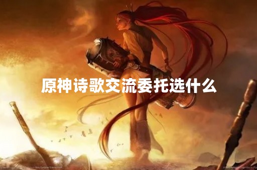 原神诗歌交流委托选什么