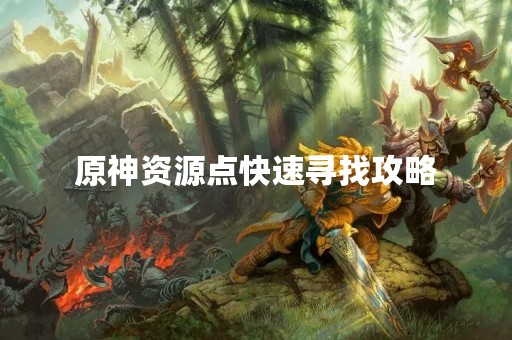 原神资源点快速寻找攻略