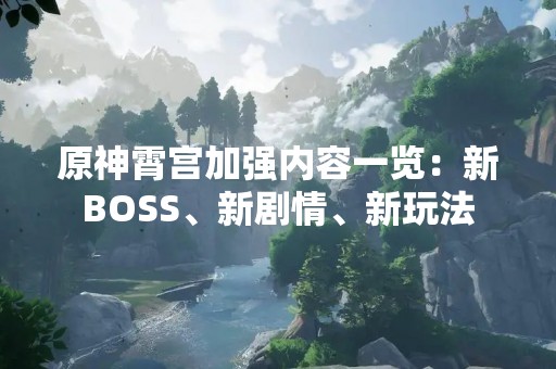 原神霄宫加强内容一览：新BOSS、新剧情、新玩法