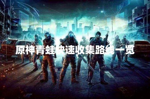 原神青蛙快速收集路线一览