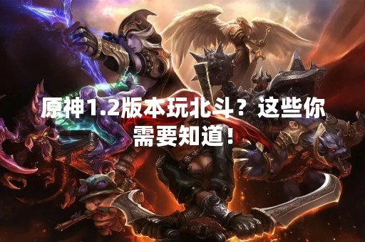 原神1.2版本玩北斗？这些你需要知道！