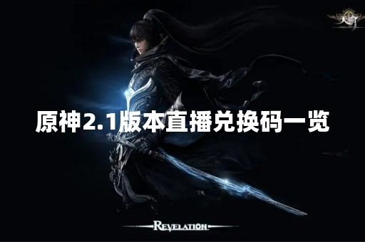 原神2.1版本直播兑换码一览