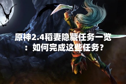 原神2.4稻妻隐藏任务一览：如何完成这些任务？