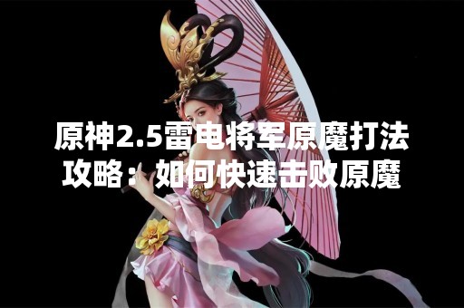 原神2.5雷电将军原魔打法攻略：如何快速击败原魔