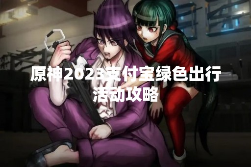 原神2023支付宝绿色出行活动攻略