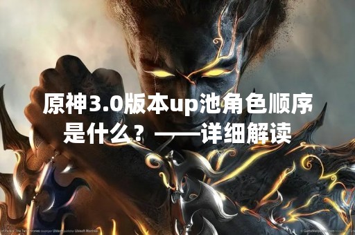原神3.0版本up池角色顺序是什么？——详细解读