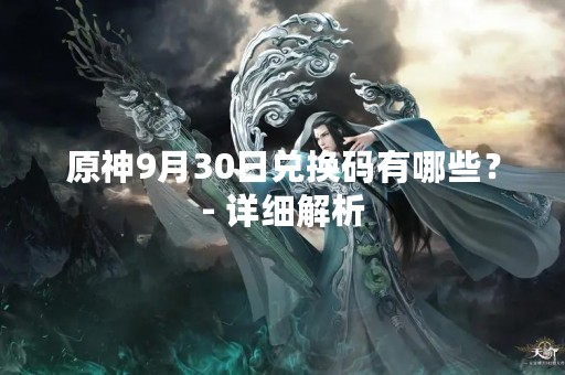 原神9月30日兑换码有哪些？- 详细解析