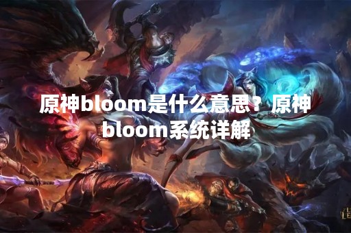 原神bloom是什么意思？原神bloom系统详解
