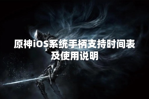 原神iOS系统手柄支持时间表及使用说明