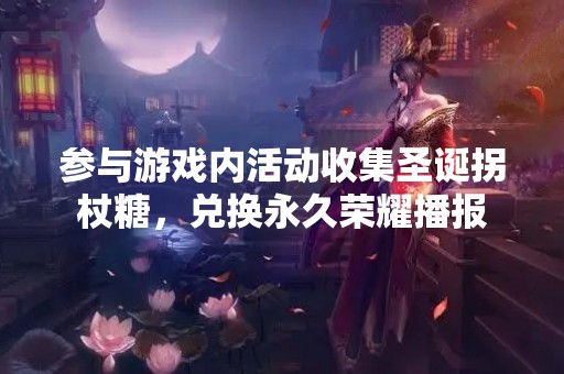 参与游戏内活动收集圣诞拐杖糖，兑换永久荣耀播报