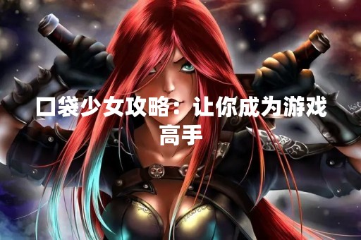口袋少女攻略：让你成为游戏高手