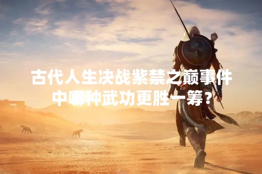 古代人生决战紫禁之巅事件中哪种武功更胜一筹？