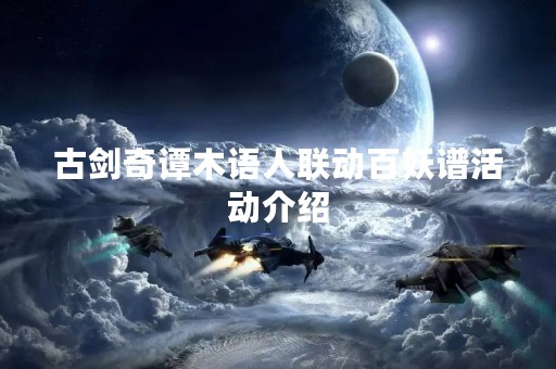 古剑奇谭木语人联动百妖谱活动介绍