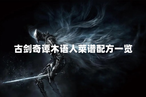 古剑奇谭木语人菜谱配方一览