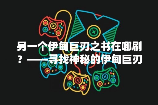 另一个伊甸巨刃之书在哪刷？——寻找神秘的伊甸巨刃之书