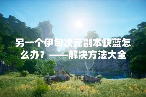 另一个伊甸次元副本缺蓝怎么办？——解决方法大全