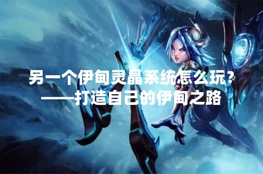 另一个伊甸灵晶系统怎么玩？——打造自己的伊甸之路