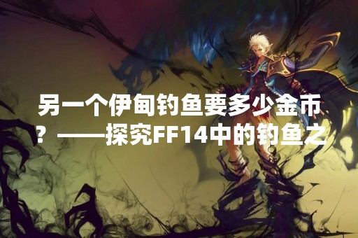 另一个伊甸钓鱼要多少金币？——探究FF14中的钓鱼之道