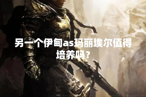 另一个伊甸as玛丽埃尔值得培养吗？