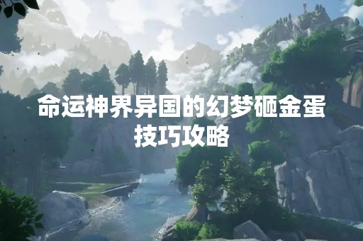 命运神界异国的幻梦砸金蛋技巧攻略