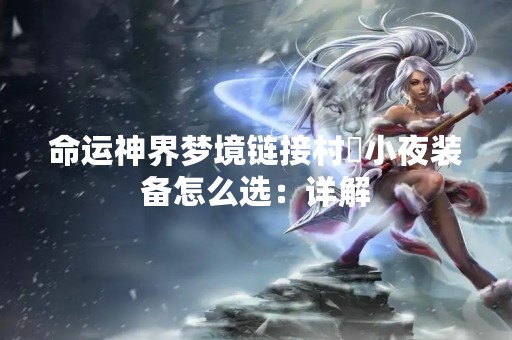 命运神界梦境链接村咲小夜装备怎么选：详解