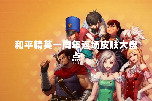 和平精英一周年返场皮肤大盘点