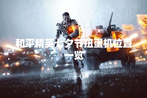 和平精英七夕节扭蛋机位置一览