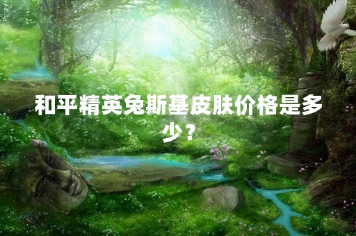 和平精英兔斯基皮肤价格是多少？
