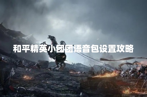 和平精英小团团语音包设置攻略