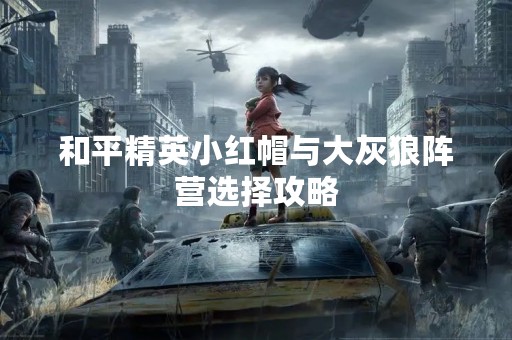 和平精英小红帽与大灰狼阵营选择攻略