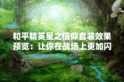 和平精英星之信仰套装效果预览：让你在战场上更加闪耀！