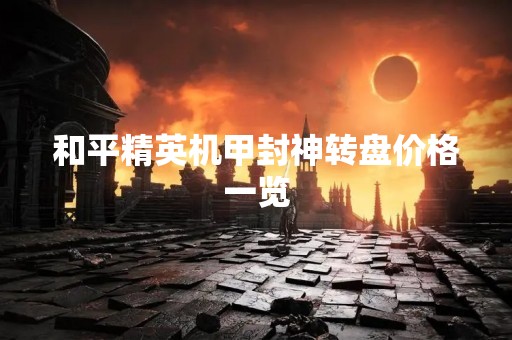 和平精英机甲封神转盘价格一览