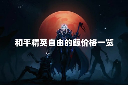 和平精英自由的鲸价格一览
