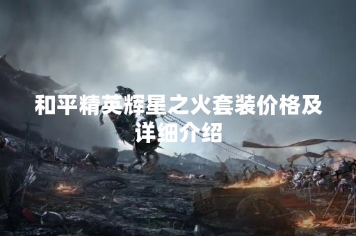 和平精英辉星之火套装价格及详细介绍